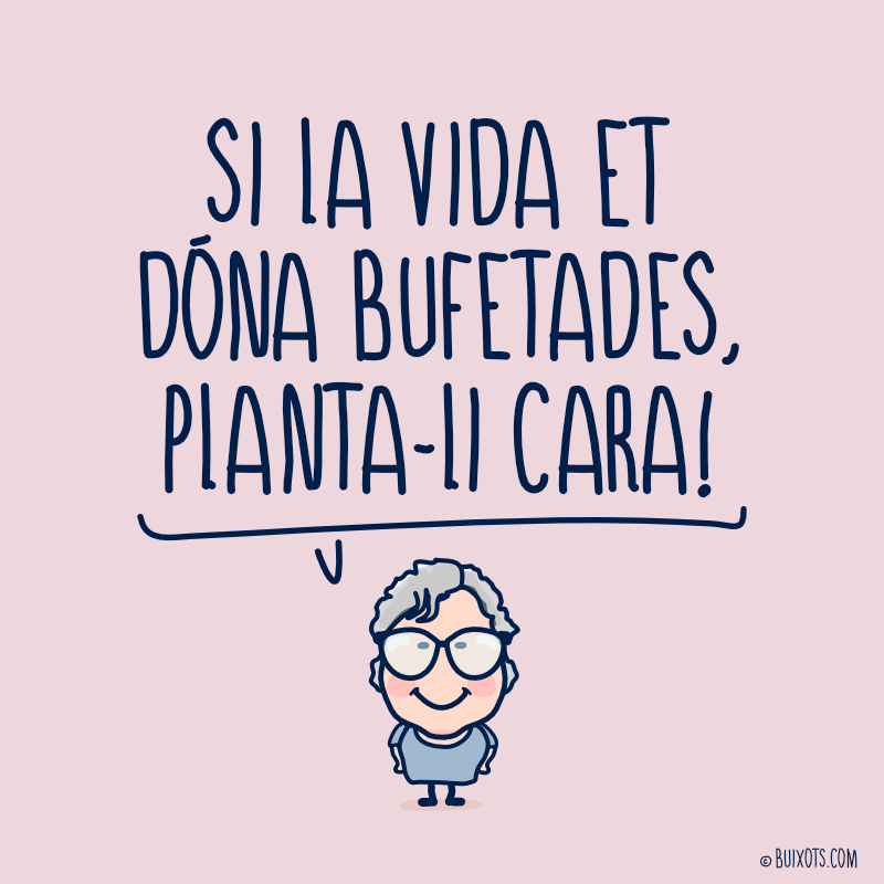 Si la vida et dóna bufetades, planta-li cara! expressió en català il·lustrat