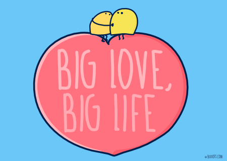 Big love, Big life