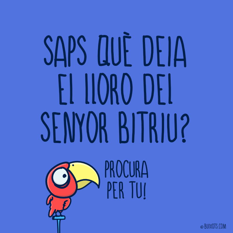 Saps què deia el lloro del senyor Bitriu? Procura per tu! frases fetes en català