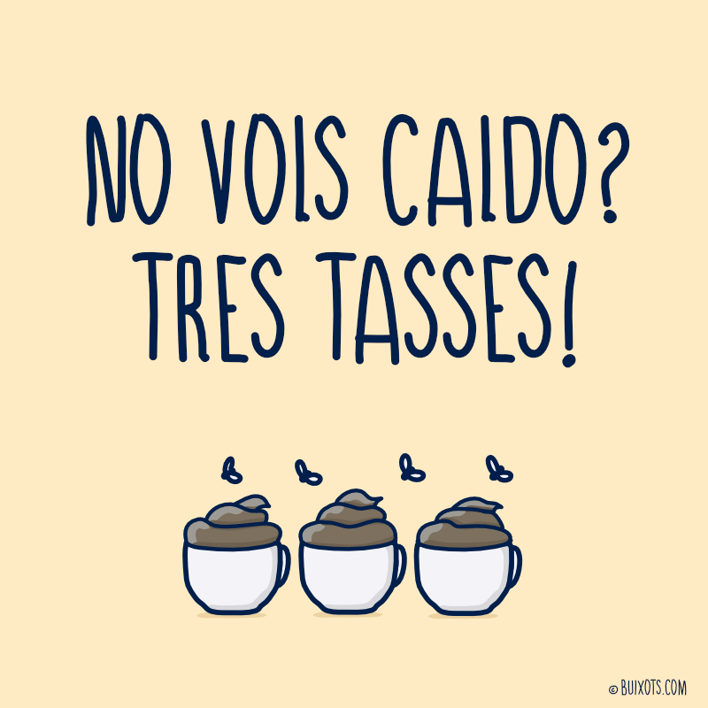 No vols caldo? tres tasses! frases fetes en català