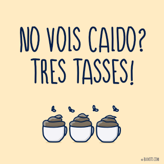 No vols caldo? tres tasses!